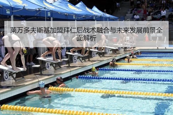 莱万多夫斯基加盟拜仁后战术融合与未来发展前景全面解析